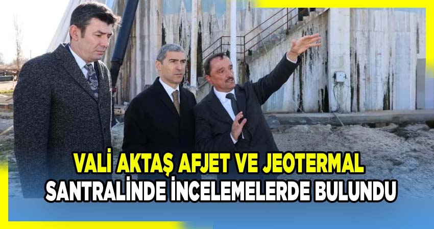 Afyonkarahisar Valisi Naci Aktaş, AFJET Isı Merkezi ve AFJES Sahalarındaki Çalışmaları İnceledi