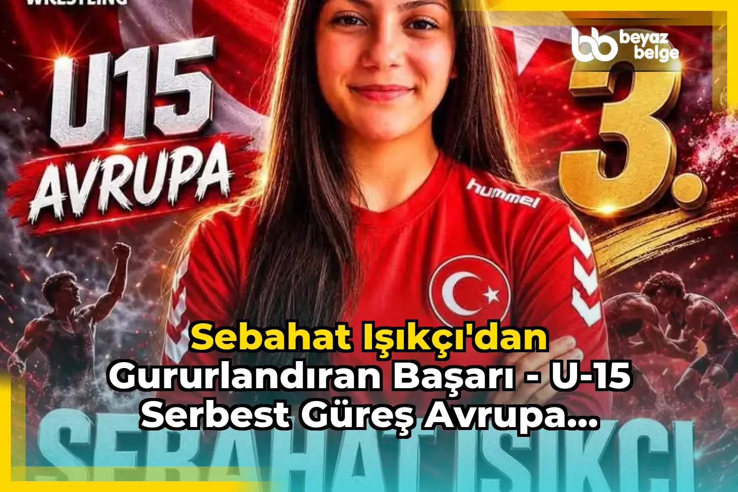 Sebahat Işıkçı'dan Gururlandıran Başarı - U-15 Serbest Güreş Avrupa Şampiyonası