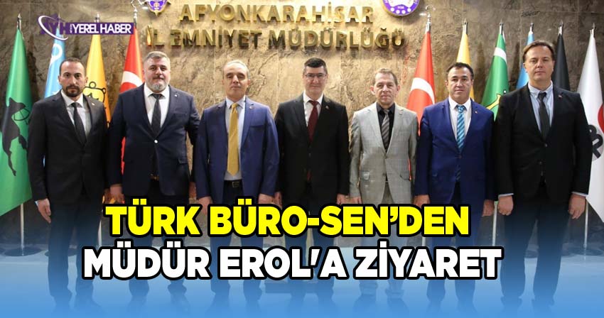 Afyonkarahisar İl Emniyet Müdürü Ahmet Birtan Erol, Türk Büro-Sen Afyonkarahisar Şube Başkanlığı'nı Kabul Etti